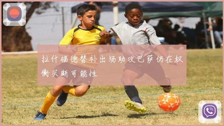 拉什福德替补出场助攻巴萨仍在权衡买断可能性